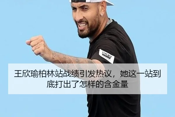 王欣瑜柏林站战绩引发热议，她这一站到底打出了怎样的含金量